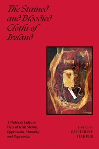 Abbildung von: The Stained and Bloodied Cloths of Ireland - Bloomsbury Visual Arts