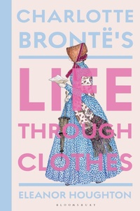 Abbildung von: Charlotte Bronte's Life Through Clothes - Bloomsbury Visual Arts