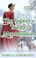 Cover: The Regent's Secret Matchmakers: a Regency Romance (The Oxford Friends Series, #2) - Isabella Hargreaves
