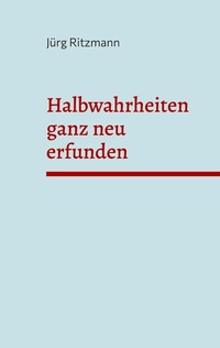 Abbildung von: Halbwahrheiten ganz neu erfunden - BoD - Books on Demand