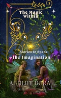 Cover: The Magic Within: Stories to Spark the Imagination (2024, #1) - Abhijit Bora