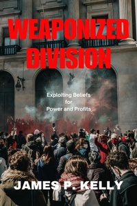 Abbildung von: Weaponized Division: Exploiting Beliefs for Power and Profits - James Kelly