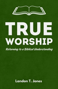 Abbildung von: True Worship: Returning to a Biblical Understanding - Landon Jones
