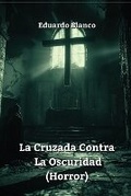 Cover: La Cruzada Contra La Oscuridad (Horror) - Eduardo Blanco