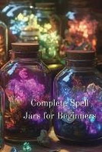 Enlarge image Cover: Complete Spell Jars for Beginners - Anne Russell