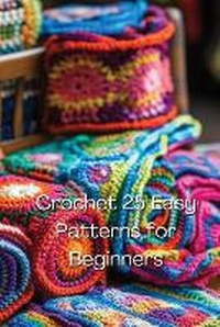 Enlarge image Cover: Crochet 25 Easy Patterns for Beginners - Lindsay Moore