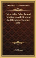 Cover: Extracts For Schools And Families In Aid Of Moral And Religious Training (1850) - Kessinger Publishing