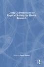Cover: Using Co-Production for Physical Activity for Health Research - Routledge