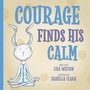 Cover: Courage Finds His Calm - Morgan James Publishing llc