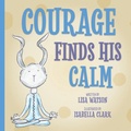 Cover: Courage Finds His Calm - Morgan James Publishing llc