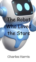 Cover: The Robot Who Loved the Stars - Creative Arts Management Ou