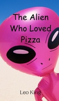 Cover: The Alien Who Loved Pizza - Creative Arts Management Ou
