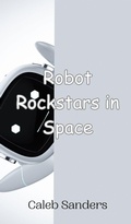Cover: Robot Rockstars in Space - Creative Arts Management Ou