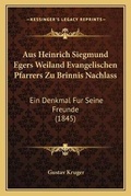 Cover: Aus Heinrich Siegmund Egers Weiland Evangelischen Pfarrers Zu Brinnis Nachlass - Kessinger Publishing