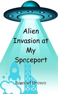Cover: Alien Invasion at My Spaceport - Creative Arts Management Ou