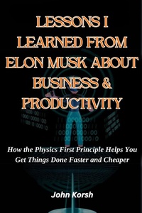 Abbildung von: LESSONS I LEARNED FROM ELON MUSK ABOUT BUSINESS & PRODUCTIVITY - john korsh