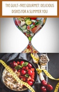 Cover: Your guilt free gourmet: delicious journey to a slimmer you weight loss recipe ebook (Healthy eating recipes book, #2) - Sherlette James