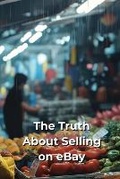 Cover: The Truth About Selling on eBay - Mike wood