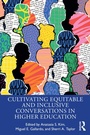Cover: Cultivating Equitable and Inclusive Conversations in Higher Education - Routledge