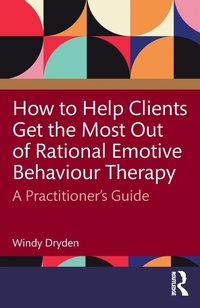 Enlarge image Cover: How to Help Clients Get the Most Out of Rational Emotive Behaviour Therapy - Routledge