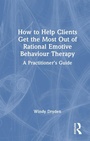 Cover: How to Help Clients Get the Most Out of Rational Emotive Behaviour Therapy - Routledge