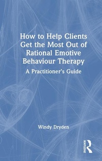 Enlarge image Cover: How to Help Clients Get the Most Out of Rational Emotive Behaviour Therapy - Routledge