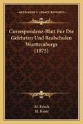 Cover: Correspondenz-Blatt Fur Die Gelehrten Und Realschulen Wurttembergs (1875) - Kessinger Publishing