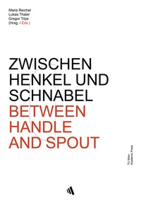 Abbildung von: ZWISCHEN HENKEL UND SCHNABEL | BETWEEN HANDLE AND SPOUT - TU Wien Academic Press