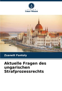 Abbildung von: Aktuelle Fragen des ungarischen Strafprozessrechts - Verlag Unser Wissen