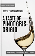 Cover: A Taste of Pinot Gris / Pinot Grigio - with Recipes - Trude Hel&eacute;n Hole