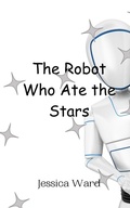 Cover: The Robot Who Ate the Stars - Creative Arts Management Ou