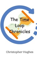 Cover: The Time Loop Chronicles - Creative Arts Management Ou