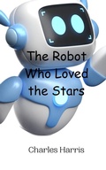 Cover: The Robot Who Loved the Stars - Creative Arts Management Ou