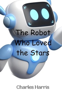 Enlarge image Cover: The Robot Who Loved the Stars - Creative Arts Management Ou