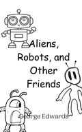 Cover: Aliens, Robots, and Other Friends - Creative Arts Management Ou