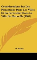 Cover: Considerations Sur Les Plantations Dans Les Villes Et En Particulier Dans La Ville de Marseille (1861) - Kessinger Publishing