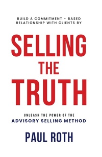 Enlarge image Cover: Selling the Truth: Unleash the Power of the Advisory Selling Method - Paul Roth