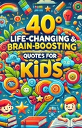 Cover: 40 Life Changing & Brain Boosting Quotes For Kids - Mohammad Hossain