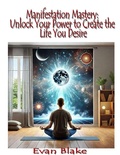 Cover: Manifestation Mastery: Unlock Your Power to Create the Life You Desire - Evan Blake