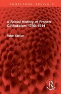 Cover: A Social History of French Catholicism 1789-1914 - Routledge