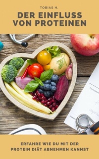Abbildung von: Der Einfluss von Proteinen - erfahre wie du mit der Protein Diät abnehmen kannst - epubli