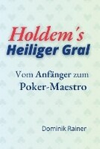 Abbildung von: Holdem?s Heiliger Gral - Vom Anfaenger zum Poker Maestro - Dominik Rainer