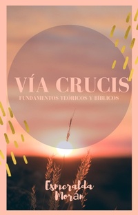 Abbildung von: Vía Crucis. Fundamentos Teóricos y Bíblicos - Esmeralda Morán