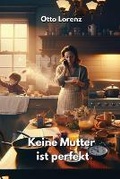 Cover: Keine Mutter ist perfekt - Otto Lorenz