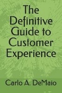 Enlarge image Cover: The Definitive Guide to Customer Experience - Carlo A. Demaio