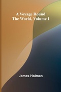 Cover: A Voyage Round the World, Volume I - Alpha Editions