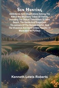 Cover: Sun Hunting; Adventures and Observations Among the Native and Migratory Tribes of Florida, Including the Stoical Time-Killers of Palm Beach, the Gentle and Gregarious Tin-Canners of the Remote Interior, and the Vivacious and Semi-Violent Peoples of Miami a - Alpha Editions