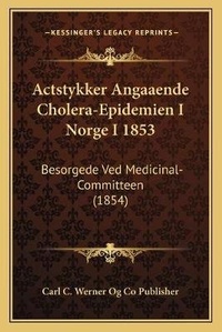 Abbildung von: Actstykker Angaaende Cholera-Epidemien I Norge I 1853 - Kessinger Publishing
