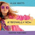 Cover: Eternally Now Quotes for Kids by Alan Watts - Eternally Now Publishing