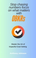Cover: Stop Chasing Numbers - Master the art of Impactful Goal Setting with OBKRs - Anthony Johnson